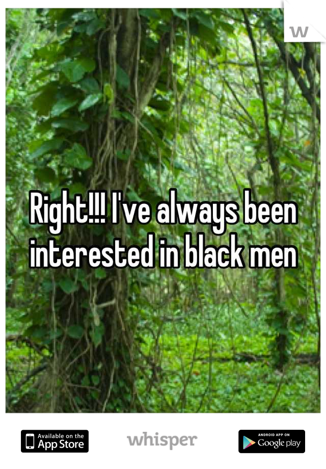 Right!!! I've always been interested in black men