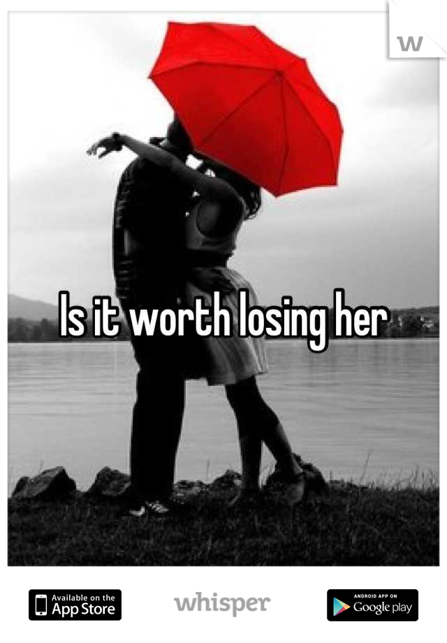 Is it worth losing her