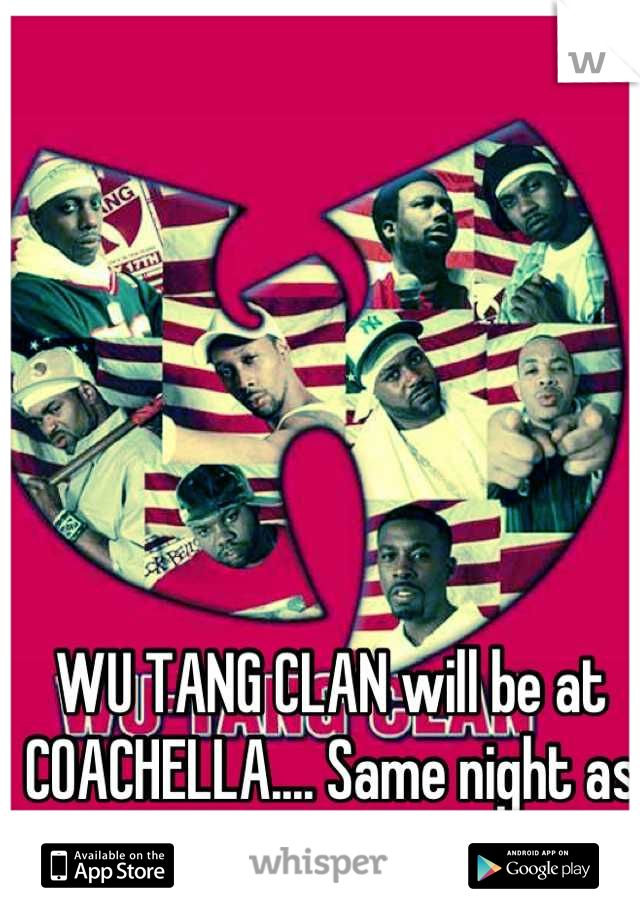 WU TANG CLAN will be at COACHELLA.... Same night as RED HOT CHILI PEPPERS