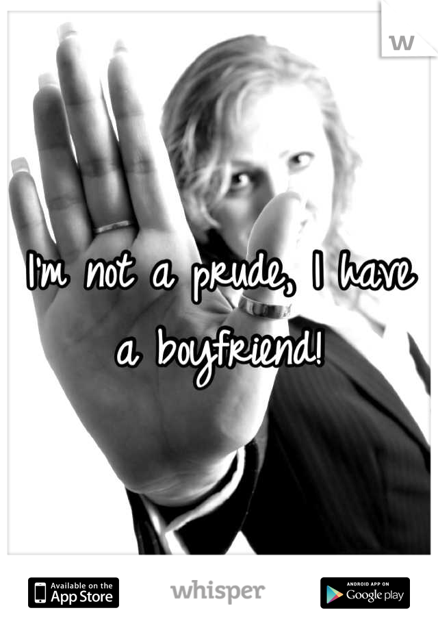 I'm not a prude, I have a boyfriend!