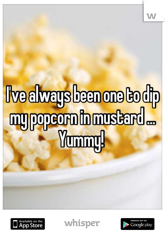 I've always been one to dip my popcorn in mustard ... Yummy! 