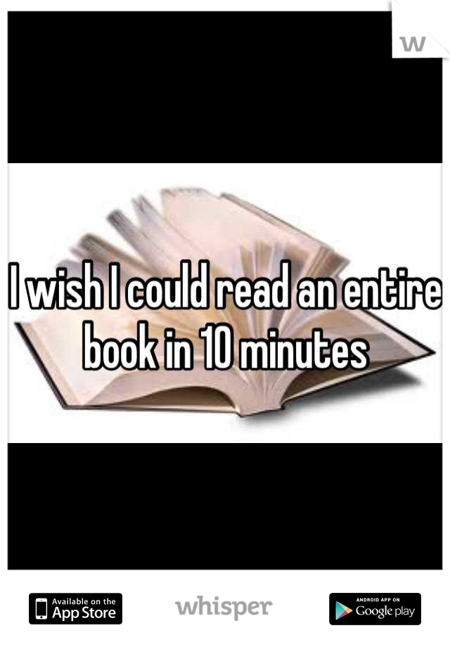 I wish I could read an entire book in 10 minutes