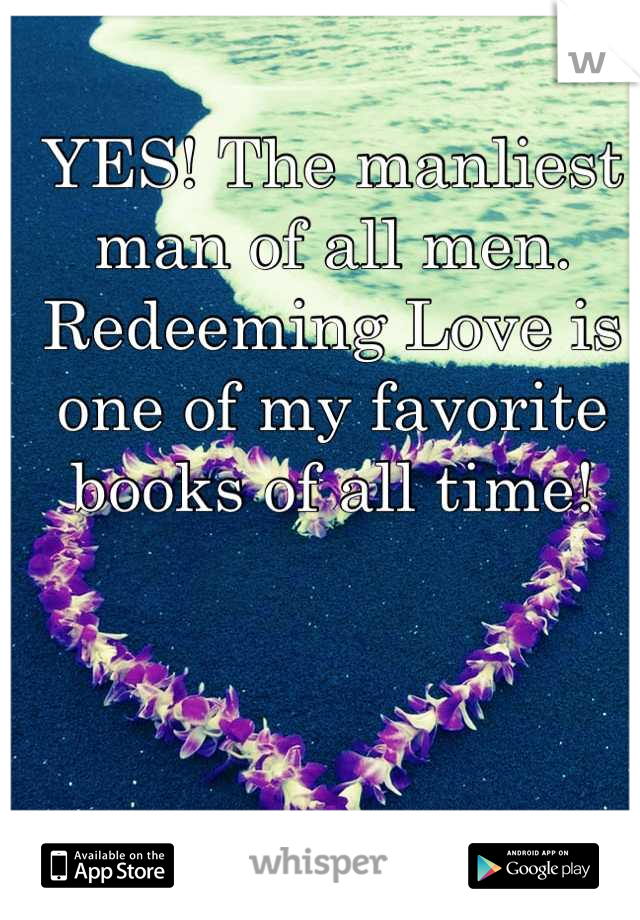 YES! The manliest man of all men. Redeeming Love is one of my favorite books of all time!