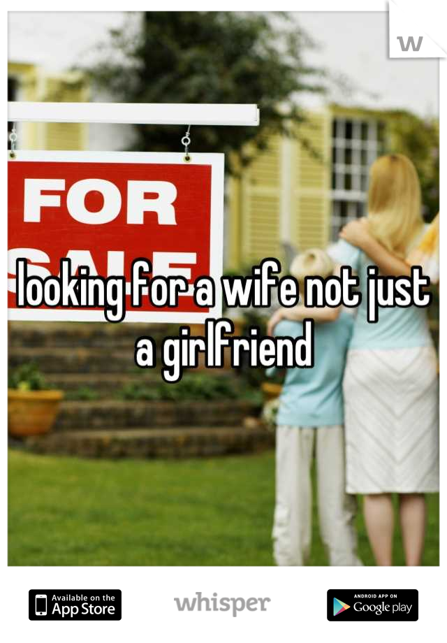 looking for a wife not just a girlfriend