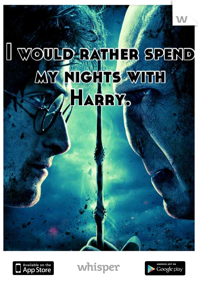 I would rather spend my nights with Harry.