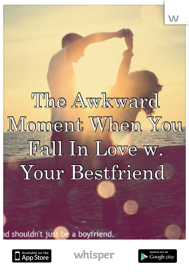 The Awkward Moment When You Fall In Love w. Your Bestfriend 