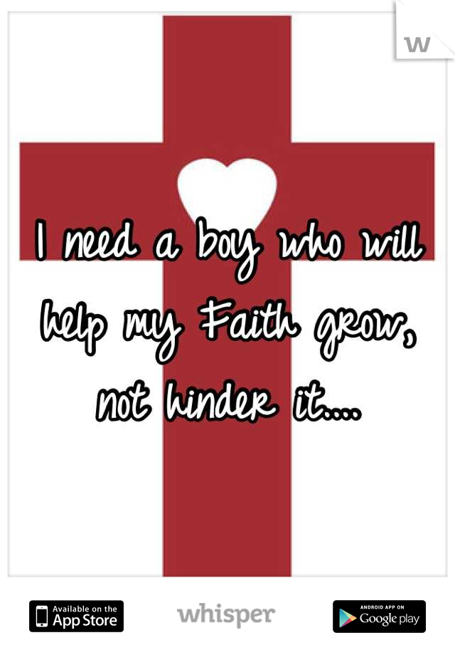 I need a boy who will help my Faith grow, not hinder it....