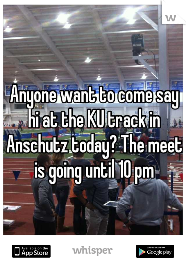 Anyone want to come say hi at the KU track in Anschutz today? The meet is going until 10 pm