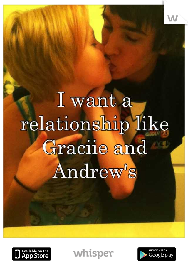 I want a relationship like Graciie and Andrew's