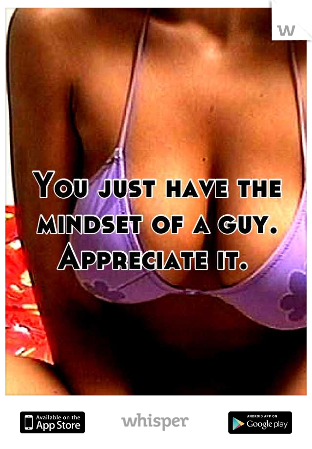 You just have the mindset of a guy. Appreciate it. 