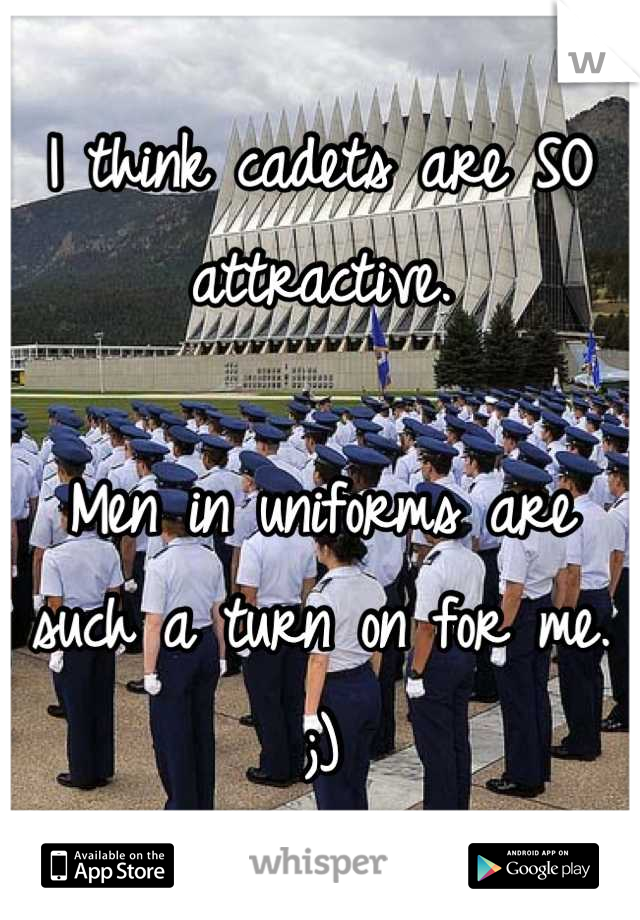 I think cadets are SO attractive. 

Men in uniforms are such a turn on for me. ;)