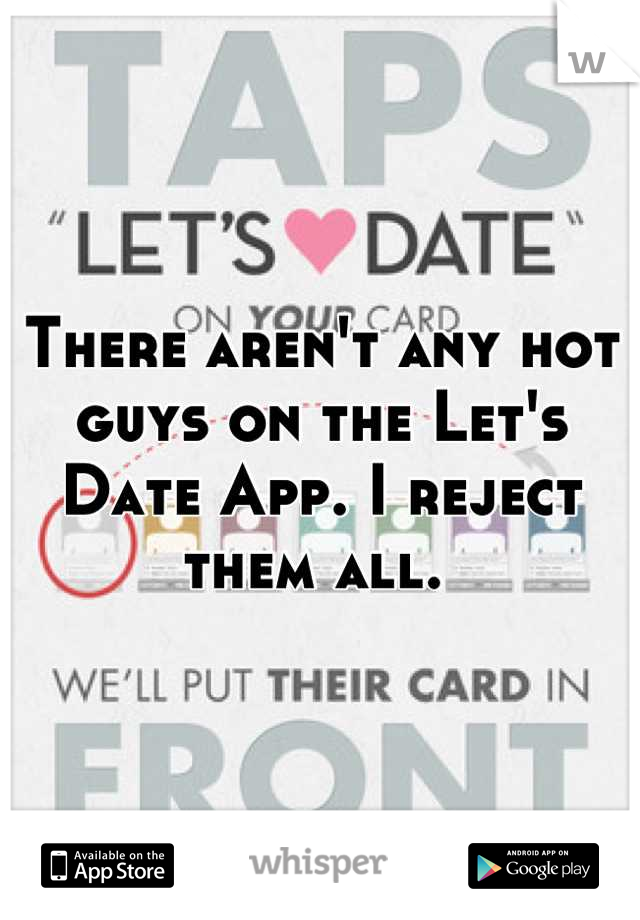 There aren't any hot guys on the Let's Date App. I reject them all. 