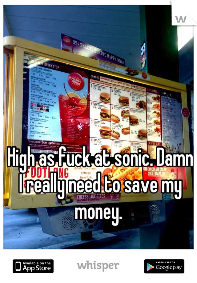 High as fuck at sonic. Damn I really need to save my money. 