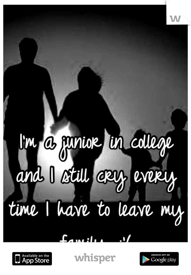 I'm a junior in college and I still cry every time I have to leave my family. :'(