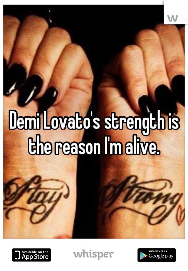 Demi Lovato's strength is the reason I'm alive.