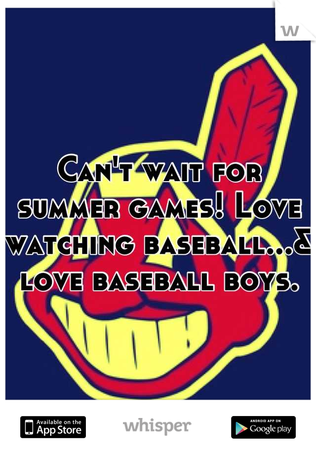 Can't wait for summer games! Love watching baseball...& love baseball boys.