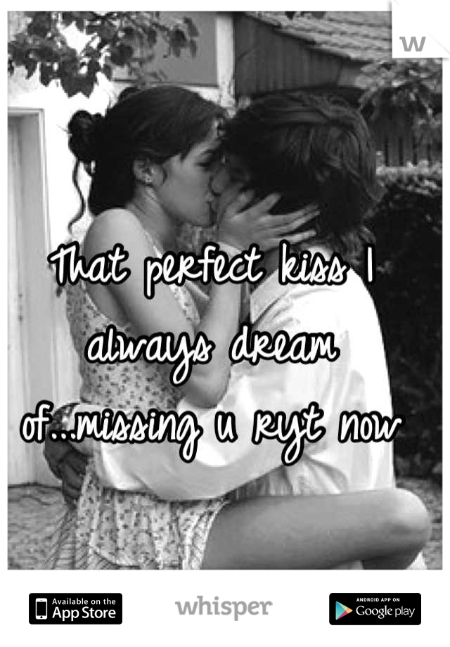 That perfect kiss I always dream of...missing u ryt now