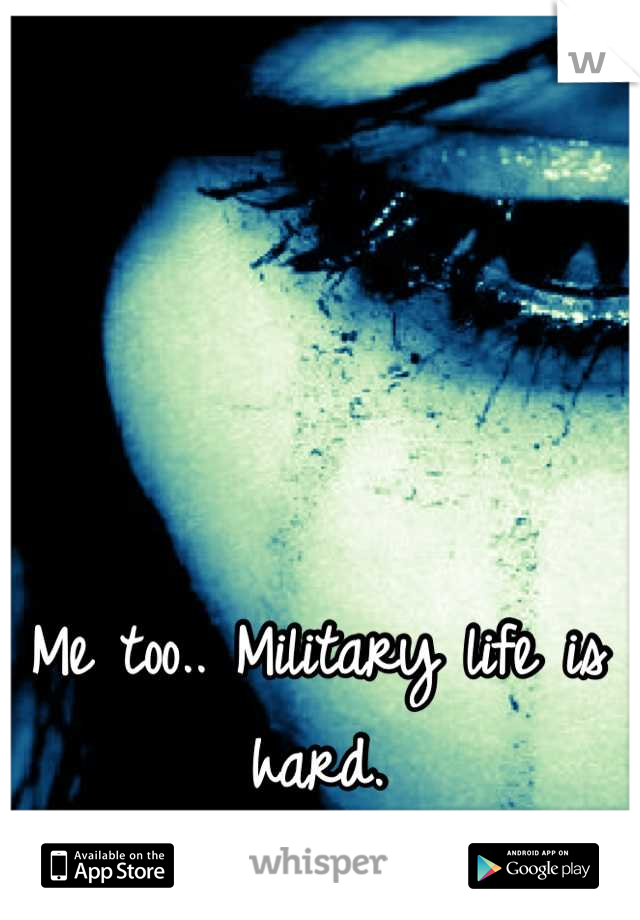 Me too.. Military life is hard.
