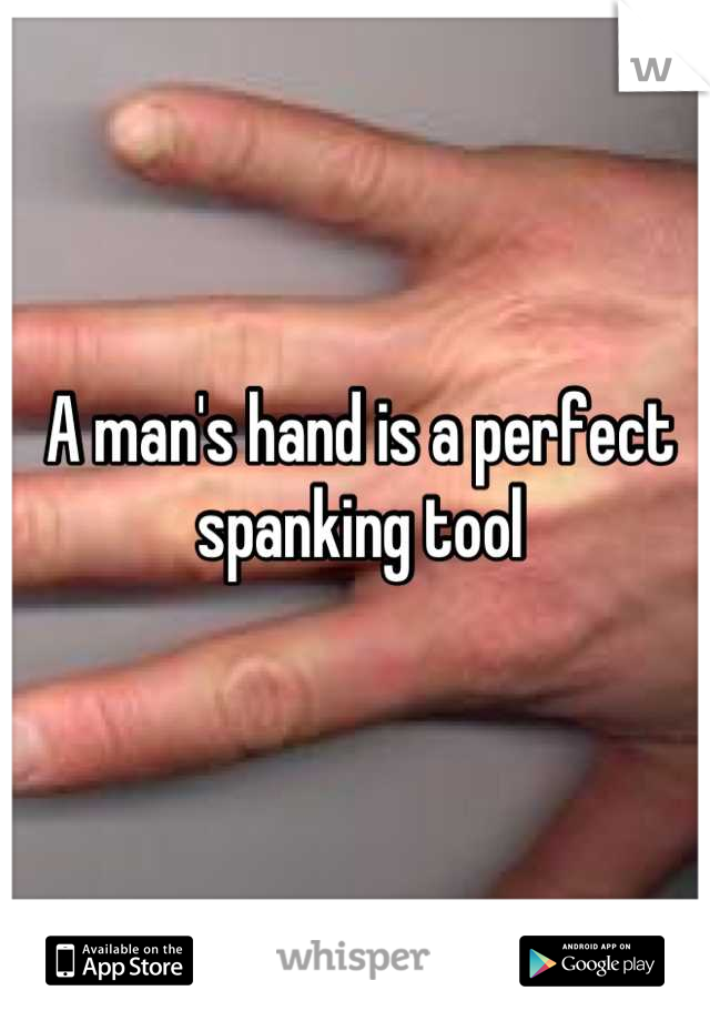 A man's hand is a perfect spanking tool