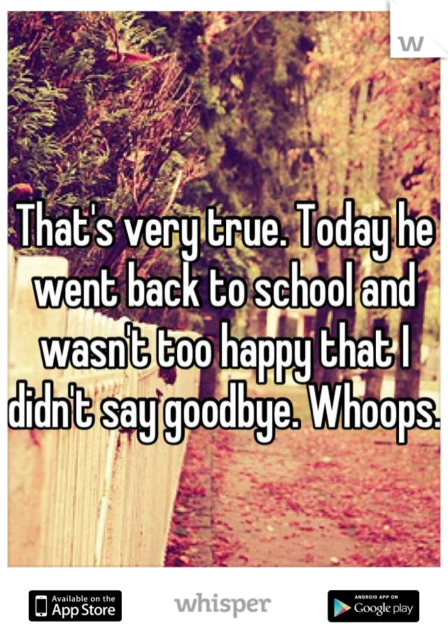 That's very true. Today he went back to school and wasn't too happy that I didn't say goodbye. Whoops.