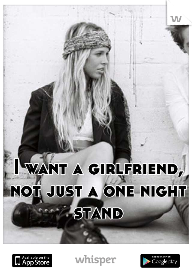 I want a girlfriend, not just a one night stand