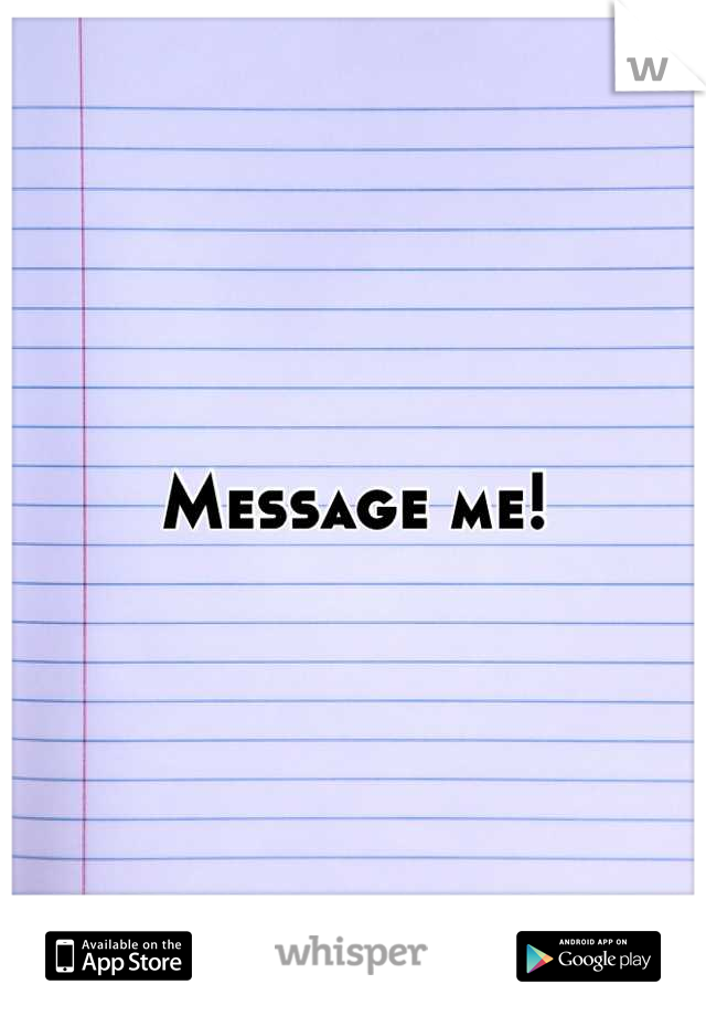 Message me!
