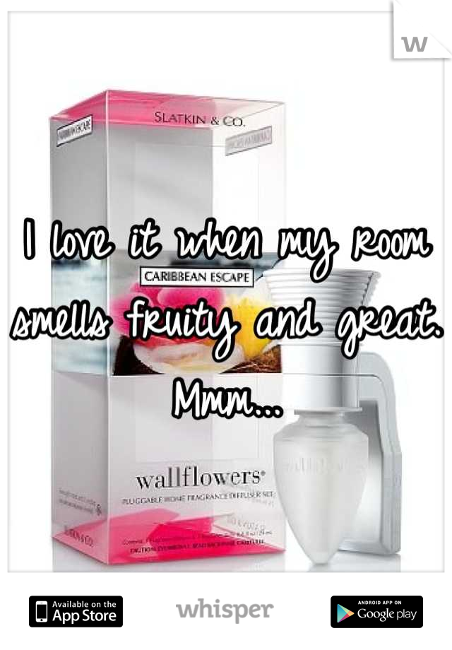 I love it when my room smells fruity and great. Mmm...