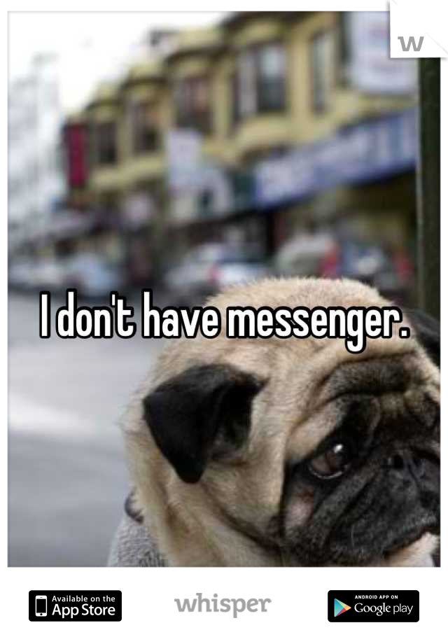 I don't have messenger.