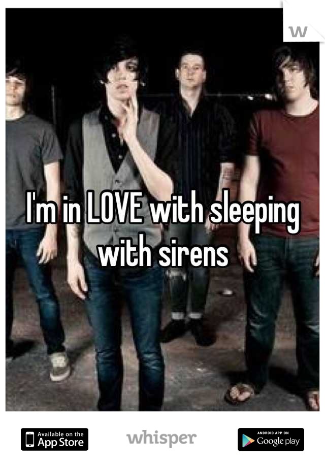 I'm in LOVE with sleeping with sirens