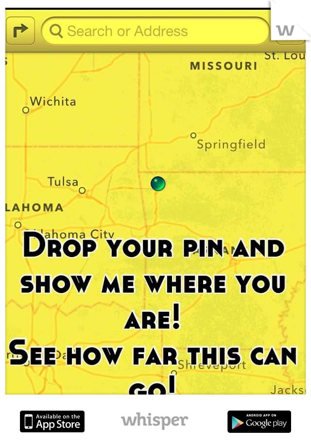 Drop your pin and show me where you are! 
See how far this can go!