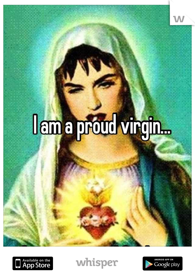 I am a proud virgin...




Jk I am a proud fucksalot