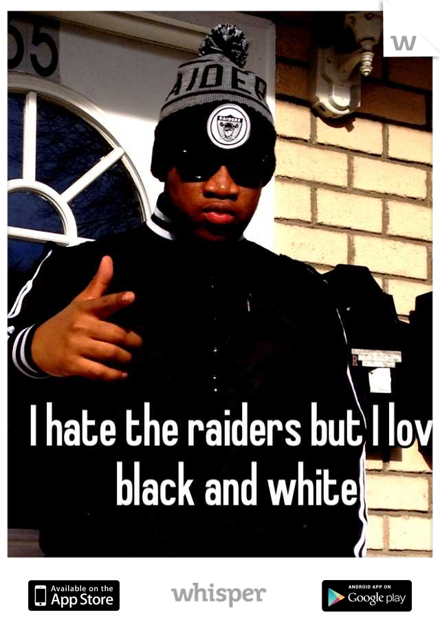 I hate the raiders but I love black and white 