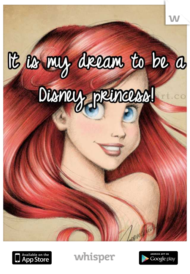 It is my dream to be a Disney princess!