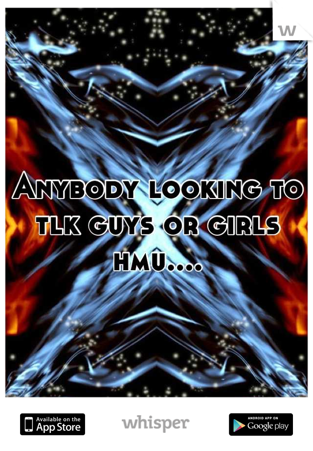 Anybody looking to tlk guys or girls hmu....