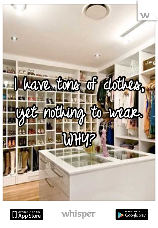 I have tons of clothes, yet nothing to wear. WHY?