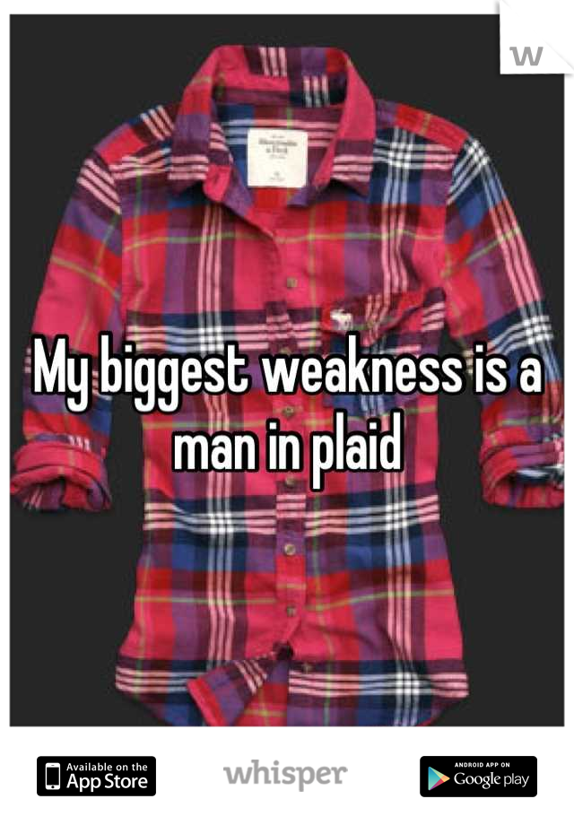 My biggest weakness is a man in plaid