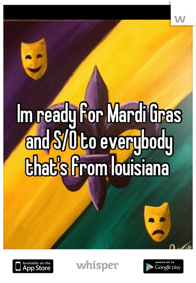 Im ready for Mardi Gras and S/O to everybody that's from louisiana 