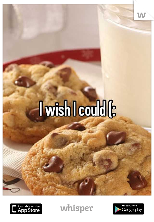 I wish I could (: