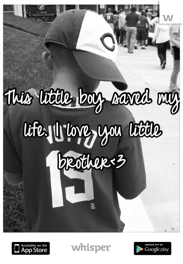 This little boy saved my life. I love you little brother<3