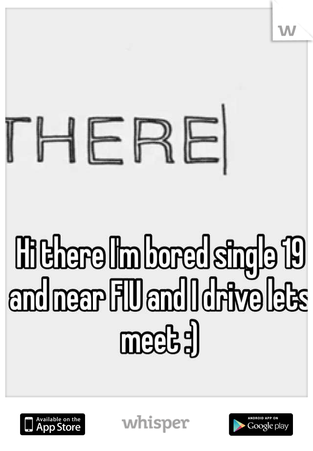 Hi there I'm bored single 19 and near FIU and I drive lets meet :)