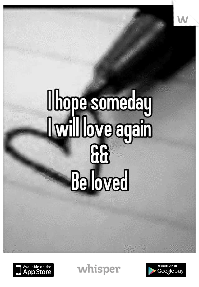 I hope someday
I will love again
&&
Be loved