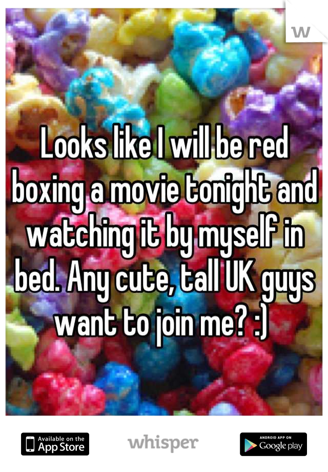 Looks like I will be red boxing a movie tonight and watching it by myself in bed. Any cute, tall UK guys want to join me? :) 
