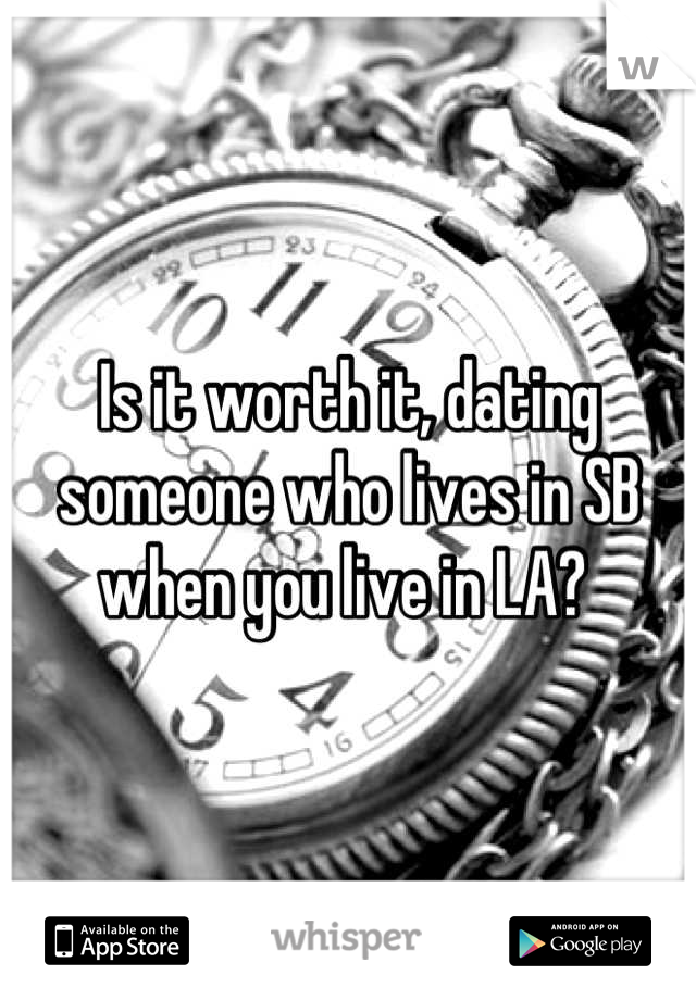 Is it worth it, dating someone who lives in SB when you live in LA? 