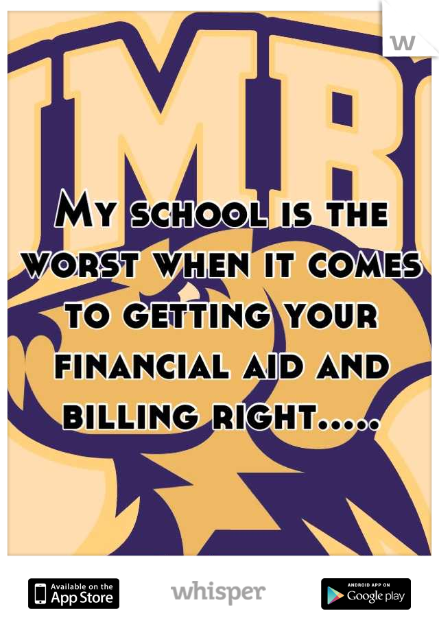 My school is the worst when it comes to getting your financial aid and billing right.....