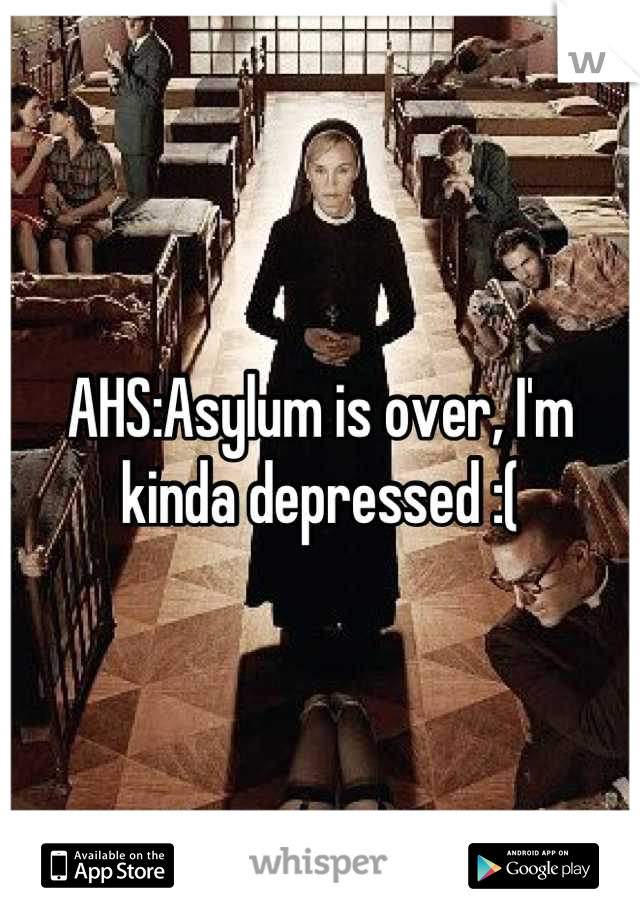 AHS:Asylum is over, I'm kinda depressed :(