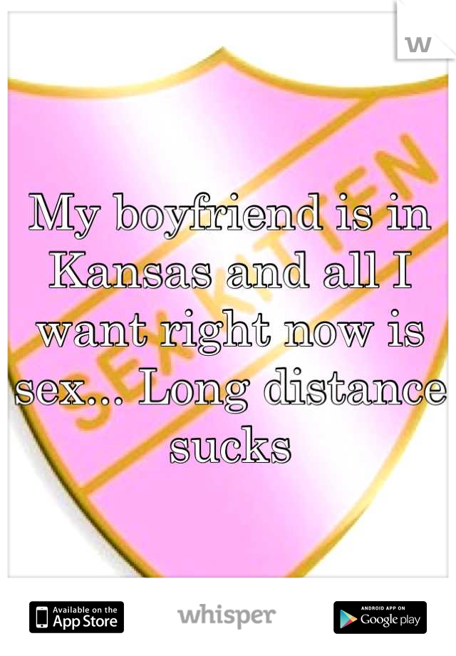 My boyfriend is in Kansas and all I want right now is sex... Long distance sucks