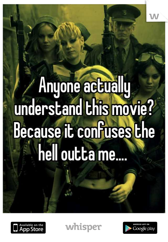 Anyone actually understand this movie? Because it confuses the hell outta me.... 