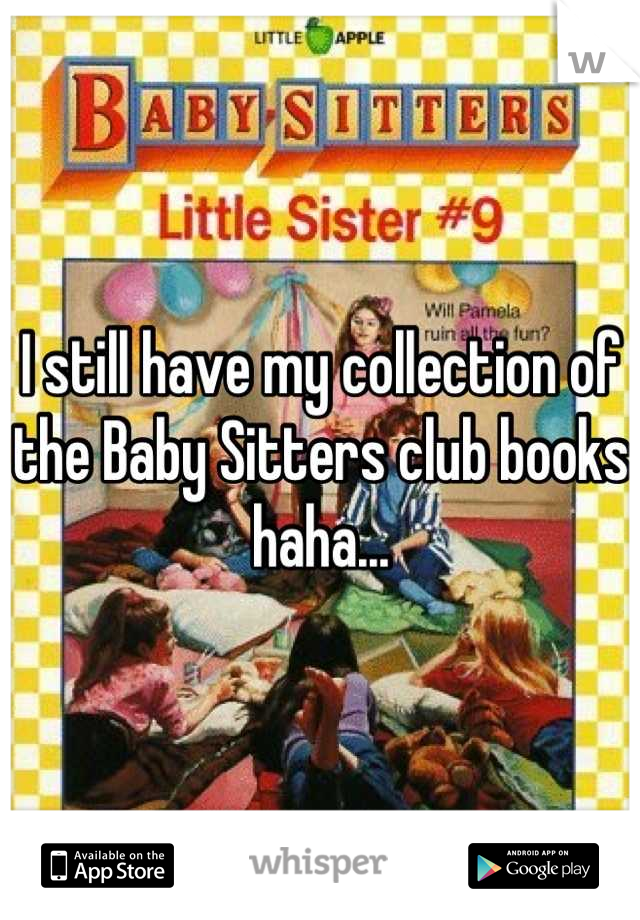 I still have my collection of the Baby Sitters club books haha...