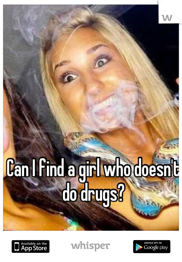 Can I find a girl who doesn't do drugs?