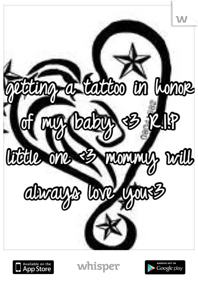 getting a tattoo in honor of my baby <3 R.I.P little one <3 mommy will always love you<3 